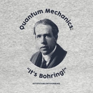 Quantum Mechanics: It's Bohring! T-Shirt